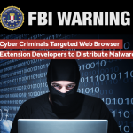 FBI WARNING: Cyber Criminals Targeted Web Browser Extensions to distribute malware